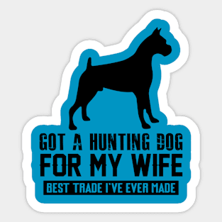 GOT A HUNTINGDOG FOr my Wife Sticker